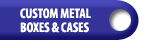 Custom Metal Boxes & Cases